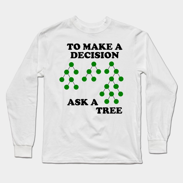 Decision Trees : Make a Decision Long Sleeve T-Shirt by encodedshirts